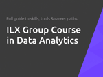 ILX Group Course in Data Analytics: The Full Guide to Skills, Tools and Career Paths